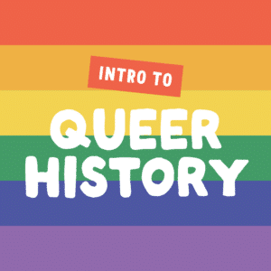 Rainbow background with text that says Intro to Queer History